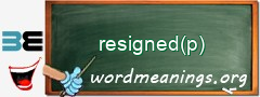 WordMeaning blackboard for resigned(p)